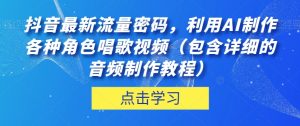 抖音最新流量密码,利用AI制作各种角色唱歌视频(包含详细的音频制作教程)【揭秘】-全网第一网赚项目资源库-中赚网 & 中创网 & 冒泡网 & 福缘网 - 小本轻创业与优质加盟项目首选平台