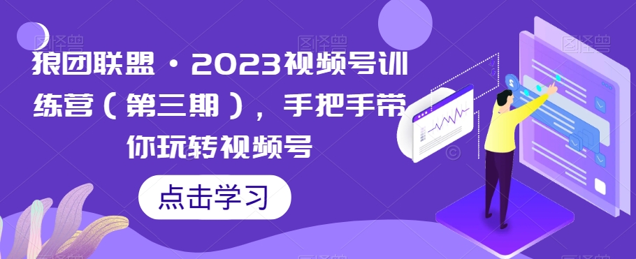 狼团联盟·2023视频号训练营（第三期），手把手带你玩转视频号-全网第一网赚项目资源库-中赚网 & 中创网 & 冒泡网 & 福缘网 - 小本轻创业与优质加盟项目首选平台