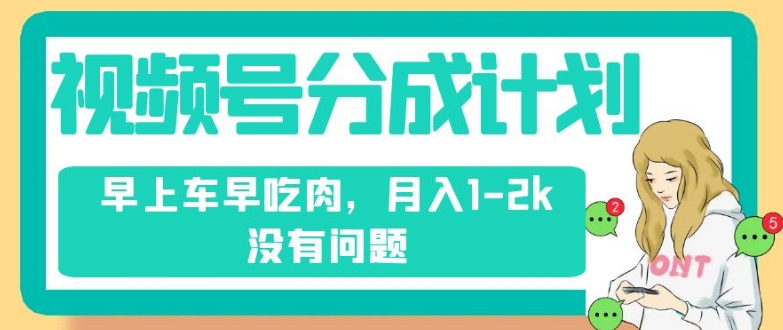 视频号分成计划，纯搬运不需要剪辑去重，早上车早吃肉，月入1-2k没有问题-全网第一网赚项目资源库-中赚网 & 中创网 & 冒泡网 & 福缘网 - 小本轻创业与优质加盟项目首选平台
