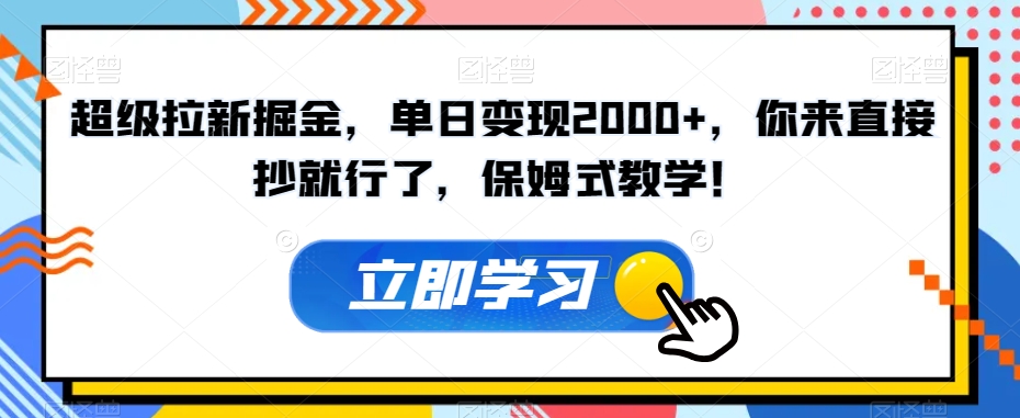 超级拉新掘金，单日变现2000+，你来直接抄就行了，保姆式教学！【揭秘】-全网第一网赚项目资源库-中赚网 & 中创网 & 冒泡网 & 福缘网 - 小本轻创业与优质加盟项目首选平台