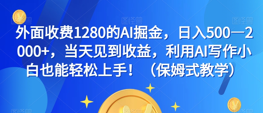 外面收费1280的AI掘金，日入500—2000+，当天见到收益，利用AI写作小白也能轻松上手！（保姆式教学）-全网第一网赚项目资源库-中赚网 & 中创网 & 冒泡网 & 福缘网 - 小本轻创业与优质加盟项目首选平台