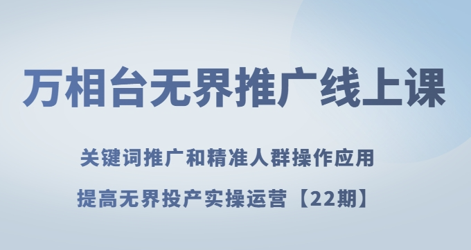 万相台无界推广线上课关键词推广和精准人群操作应用，提高无界投产实操运营【22期】-全网第一网赚项目资源库-中赚网 & 中创网 & 冒泡网 & 福缘网 - 小本轻创业与优质加盟项目首选平台
