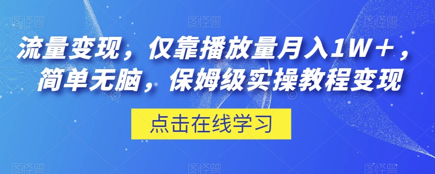 流量变现，仅靠播放量月入1W＋，简单无脑，保姆级实操教程【揭秘】-全网第一网赚项目资源库-中赚网 & 中创网 & 冒泡网 & 福缘网 - 小本轻创业与优质加盟项目首选平台