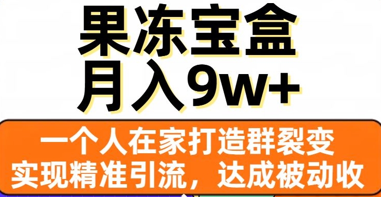 果冻宝盒，一个人在家打造群裂变，实现精准引流，达成被动收入，月入9w+-全网第一网赚项目资源库-中赚网 & 中创网 & 冒泡网 & 福缘网 - 小本轻创业与优质加盟项目首选平台