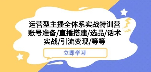 运营型主播全体系实战特训营，账号准备/直播搭建/选品/话术实战/引流变现/等等-全网第一网赚项目资源库-中赚网 & 中创网 & 冒泡网 & 福缘网 - 小本轻创业与优质加盟项目首选平台