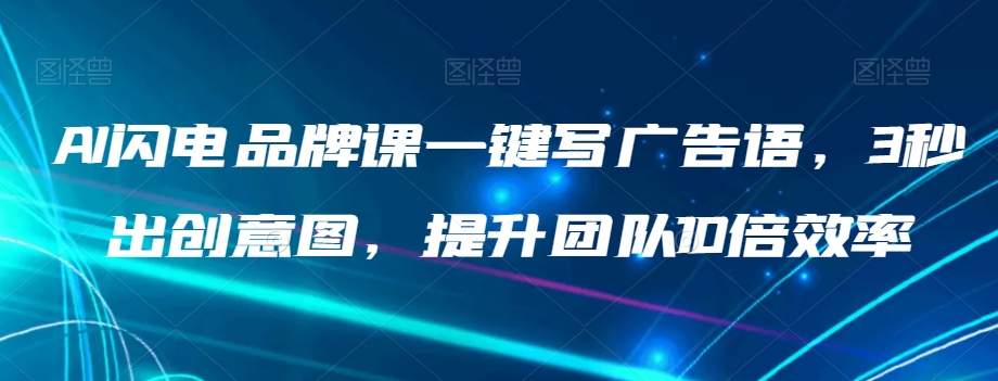 AI闪电品牌课一键写广告语，3秒出创意图，提升团队10倍效率-全网第一网赚项目资源库-中赚网 & 中创网 & 冒泡网 & 福缘网 - 小本轻创业与优质加盟项目首选平台