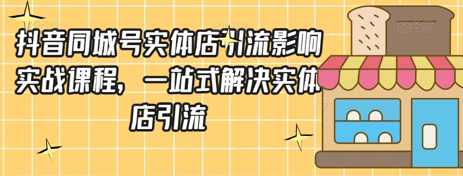 抖音同城号实体店引流营销实战课程，一站式解决实体店引流-全网第一网赚项目资源库-中赚网 & 中创网 & 冒泡网 & 福缘网 - 小本轻创业与优质加盟项目首选平台