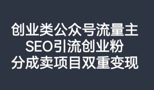 创业类公众号流量主,SEO引流创业粉,分成卖项目双重变现【揭秘】-全网第一网赚项目资源库-中赚网 & 中创网 & 冒泡网 & 福缘网 - 小本轻创业与优质加盟项目首选平台
