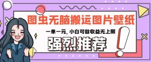 图虫无脑搬运图片壁纸,一单一元,小白可做收益无上限【揭秘】-全网第一网赚项目资源库-中赚网 & 中创网 & 冒泡网 & 福缘网 - 小本轻创业与优质加盟项目首选平台