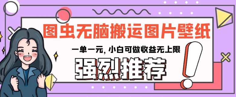 图虫无脑搬运图片壁纸，一单一元，小白可做收益无上限【揭秘】-全网第一网赚项目资源库-中赚网 & 中创网 & 冒泡网 & 福缘网 - 小本轻创业与优质加盟项目首选平台