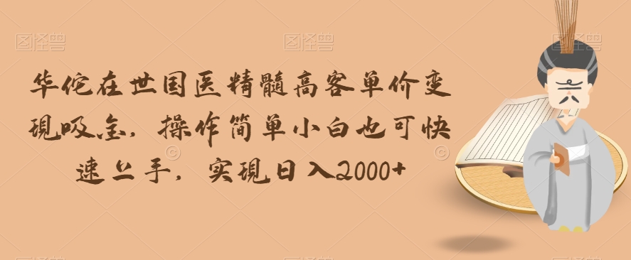华佗在世国医精髓高客单价变现吸金，操作简单小白也可快速上手，实现日入2000+【揭秘】-全网第一网赚项目资源库-中赚网 & 中创网 & 冒泡网 & 福缘网 - 小本轻创业与优质加盟项目首选平台