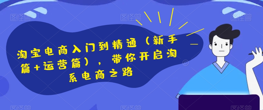 淘宝电商入门到精通（新手篇+运营篇），带你开启淘系电商之路-全网第一网赚项目资源库-中赚网 & 中创网 & 冒泡网 & 福缘网 - 小本轻创业与优质加盟项目首选平台