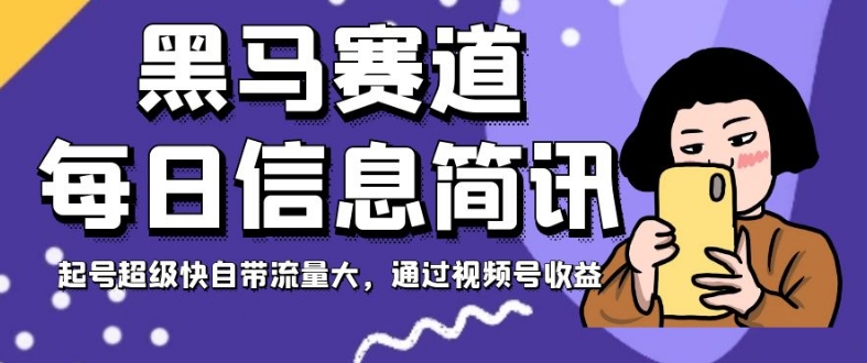 黑马赛道每日信息简讯，起号超级快自带流量大，通过视频号收益【揭秘】-全网第一网赚项目资源库-中赚网 & 中创网 & 冒泡网 & 福缘网 - 小本轻创业与优质加盟项目首选平台