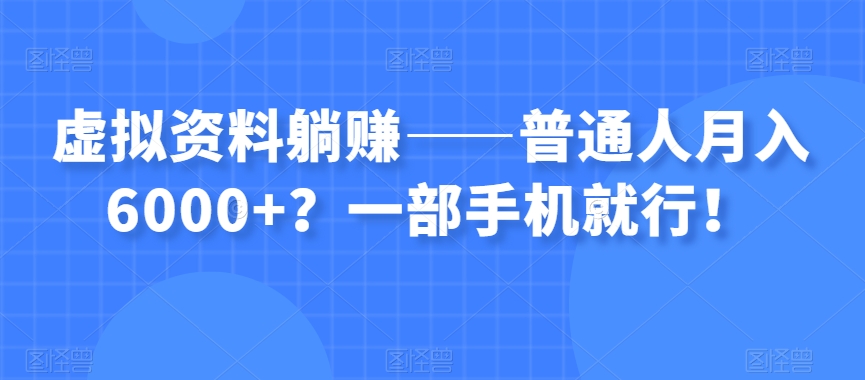 虚拟资料躺赚——普通人月入6000+？一部手机就行！-全网第一网赚项目资源库-中赚网 & 中创网 & 冒泡网 & 福缘网 - 小本轻创业与优质加盟项目首选平台