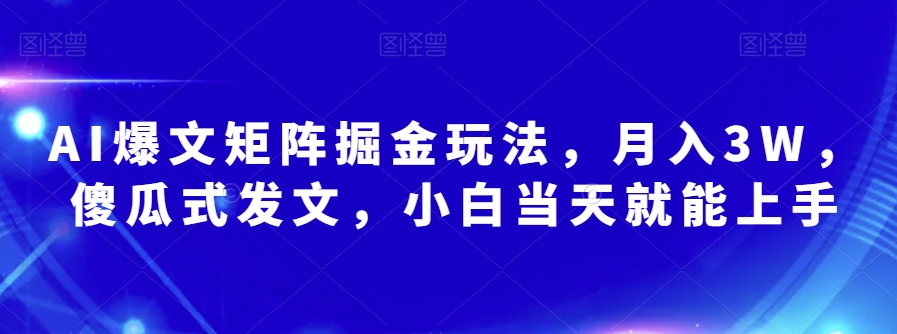 AI爆文矩阵掘金玩法，月入3W，傻瓜式发文，小白当天就能上手【揭秘】-全网第一网赚项目资源库-中赚网 & 中创网 & 冒泡网 & 福缘网 - 小本轻创业与优质加盟项目首选平台