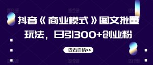 抖音《商业模式》图文批量玩法，日引300+创业粉【揭秘】-全网第一网赚项目资源库-中赚网 & 中创网 & 冒泡网 & 福缘网 - 小本轻创业与优质加盟项目首选平台