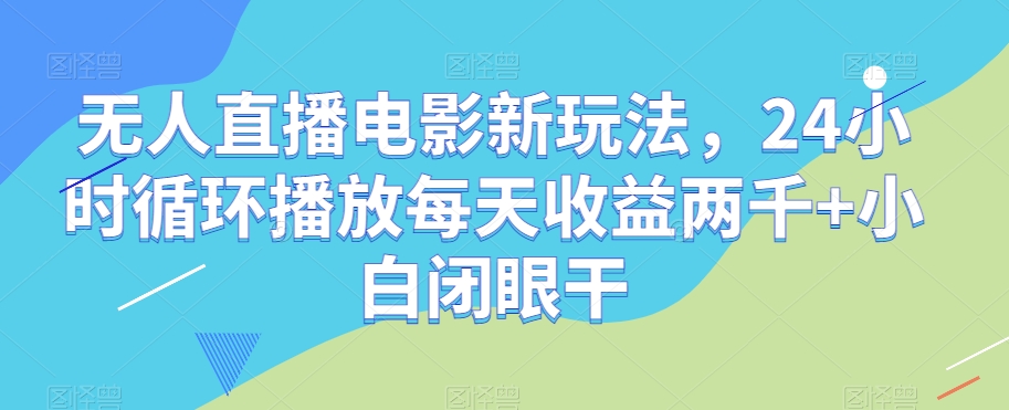 无人直播电影新玩法，24小时循环播放每天收益两千+小白闭眼干【揭秘】-全网第一网赚项目资源库-中赚网 & 中创网 & 冒泡网 & 福缘网 - 小本轻创业与优质加盟项目首选平台