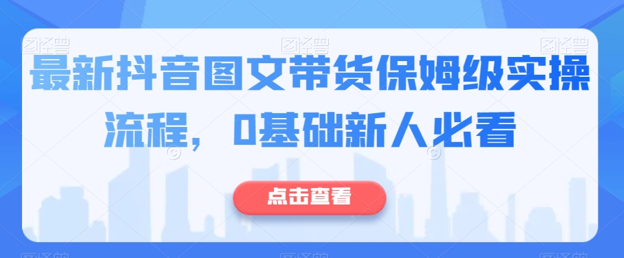 最新抖音图文带货保姆级实操流程，0基础新人必看-全网第一网赚项目资源库-中赚网 & 中创网 & 冒泡网 & 福缘网 - 小本轻创业与优质加盟项目首选平台