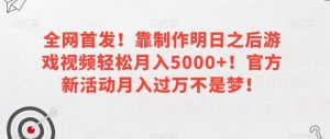 全网首发!靠制作明日之后游戏视频轻松月入5000+!官方新活动月入过万不是梦!【揭秘】-全网第一网赚项目资源库-中赚网 & 中创网 & 冒泡网 & 福缘网 - 小本轻创业与优质加盟项目首选平台
