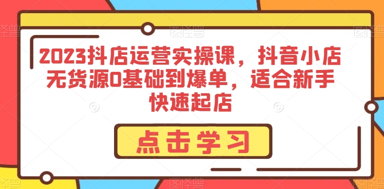 2023抖店运营实操课，抖音小店无货源0基础到爆单，适合新手快速起店-全网第一网赚项目资源库-中赚网 & 中创网 & 冒泡网 & 福缘网 - 小本轻创业与优质加盟项目首选平台