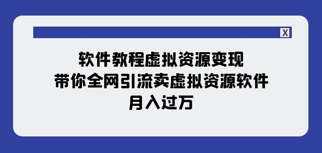 软件教程虚拟资源变现：带你全网引流卖虚拟资源软件，月入过万（11节课）-全网第一网赚项目资源库-中赚网 & 中创网 & 冒泡网 & 福缘网 - 小本轻创业与优质加盟项目首选平台