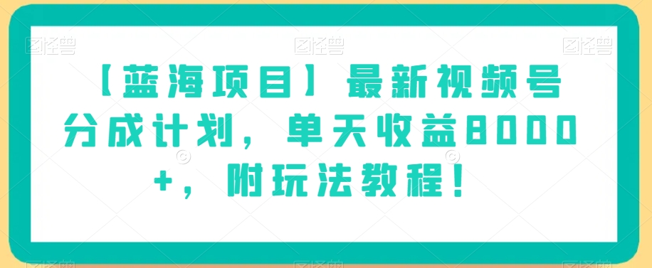 【蓝海项目】最新视频号分成计划，单天收益8000+，附玩法教程！-全网第一网赚项目资源库-中赚网 & 中创网 & 冒泡网 & 福缘网 - 小本轻创业与优质加盟项目首选平台