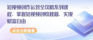 短视频创作运营全攻略系列课程,掌握短视频创收秘籍,实现财富自由-全网第一网赚项目资源库-中赚网 & 中创网 & 冒泡网 & 福缘网 - 小本轻创业与优质加盟项目首选平台
