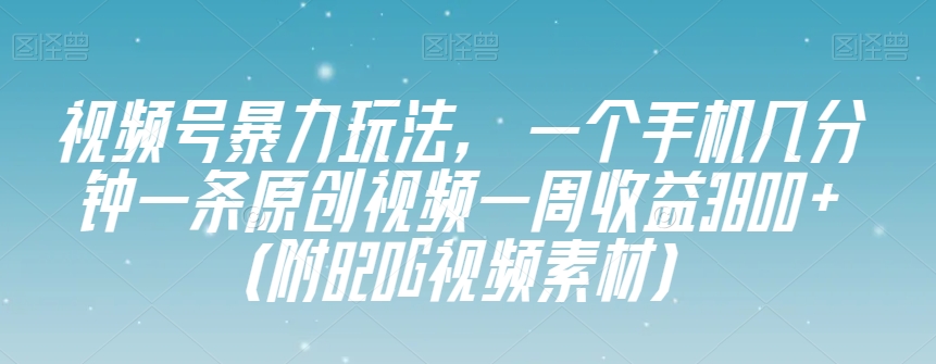 视频号暴力玩法，一个手机几分钟一条原创视频一周收益3800+（附820G视频素材）-全网第一网赚项目资源库-中赚网 & 中创网 & 冒泡网 & 福缘网 - 小本轻创业与优质加盟项目首选平台