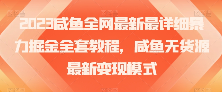 2023咸鱼全网最新最详细暴力掘金全套教程，咸鱼无货源最新变现模式【揭秘】-全网第一网赚项目资源库-中赚网 & 中创网 & 冒泡网 & 福缘网 - 小本轻创业与优质加盟项目首选平台