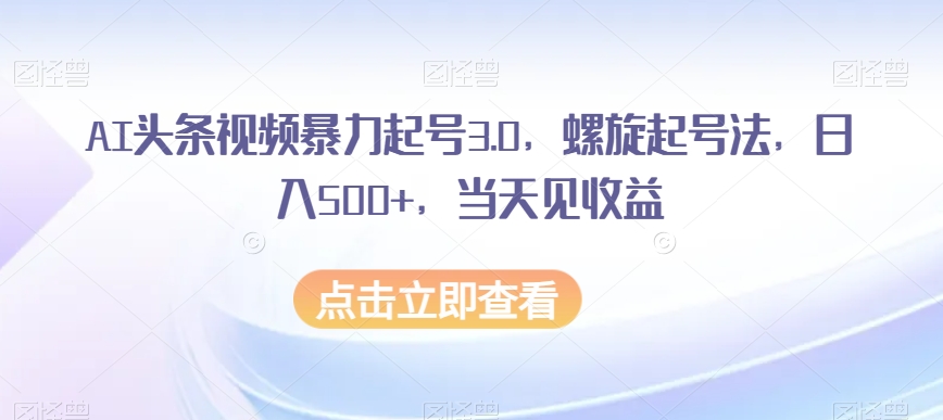 AI头条视频暴力起号3.0，螺旋起号法，日入500+，当天见收益【揭秘】-全网第一网赚项目资源库-中赚网 & 中创网 & 冒泡网 & 福缘网 - 小本轻创业与优质加盟项目首选平台