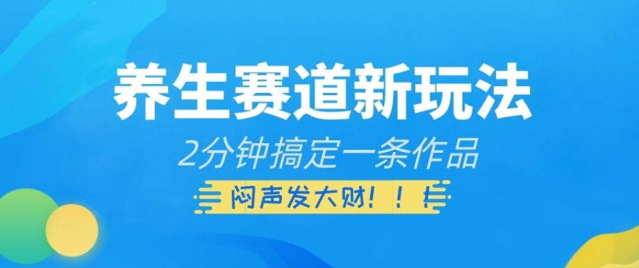 养生赛道新玩法，2分钟搞定一条作品，闷声发大财【揭秘】-全网第一网赚项目资源库-中赚网 & 中创网 & 冒泡网 & 福缘网 - 小本轻创业与优质加盟项目首选平台
