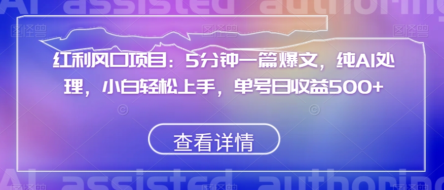 红利风口项目：5分钟一篇爆文，纯AI处理，小白轻松上手，单号日收益500+【揭秘】-全网第一网赚项目资源库-中赚网 & 中创网 & 冒泡网 & 福缘网 - 小本轻创业与优质加盟项目首选平台