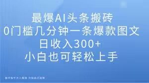 最爆AI头条搬砖,0门槛几分钟一条爆款图文,日收入300+,小白也可轻松上手【揭秘】-全网第一网赚项目资源库-中赚网 & 中创网 & 冒泡网 & 福缘网 - 小本轻创业与优质加盟项目首选平台