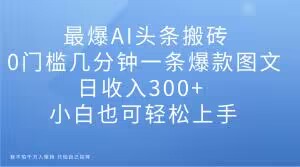 最爆AI头条搬砖，0门槛几分钟一条爆款图文，日收入300+，小白也可轻松上手【揭秘】-全网第一网赚项目资源库-中赚网 & 中创网 & 冒泡网 & 福缘网 - 小本轻创业与优质加盟项目首选平台
