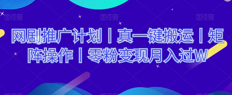 网剧推广计划丨真一键搬运丨矩阵操作丨零粉变现月入过W-全网第一网赚项目资源库-中赚网 & 中创网 & 冒泡网 & 福缘网 - 小本轻创业与优质加盟项目首选平台