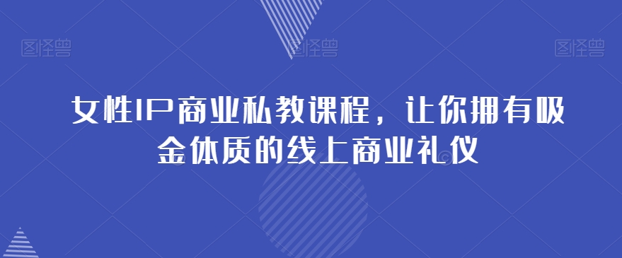 女性IP商业私教课程，让你拥有吸金体质的线上商业礼仪-全网第一网赚项目资源库-中赚网 & 中创网 & 冒泡网 & 福缘网 - 小本轻创业与优质加盟项目首选平台