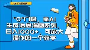 “0”门槛，靠AI生成治愈漫画系列，日入1000+，可放大操作的一个教学-全网第一网赚项目资源库-中赚网 & 中创网 & 冒泡网 & 福缘网 - 小本轻创业与优质加盟项目首选平台