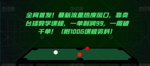 全网首发!最新流量热度风口,靠卖台球教学课程,一单利润99,一周破千单!(附100G课程资料)-全网第一网赚项目资源库-中赚网 & 中创网 & 冒泡网 & 福缘网 - 小本轻创业与优质加盟项目首选平台