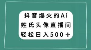 抖音爆火的AI姓氏头像直播，轻松日入500＋-全网第一网赚项目资源库-中赚网 & 中创网 & 冒泡网 & 福缘网 - 小本轻创业与优质加盟项目首选平台