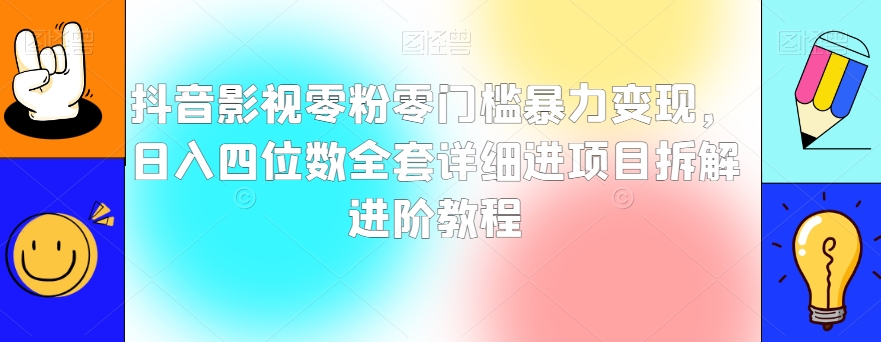 抖音影视零粉零门槛暴力变现，日入四位数全套详细进项目拆解进阶教程【揭秘】-全网第一网赚项目资源库-中赚网 & 中创网 & 冒泡网 & 福缘网 - 小本轻创业与优质加盟项目首选平台