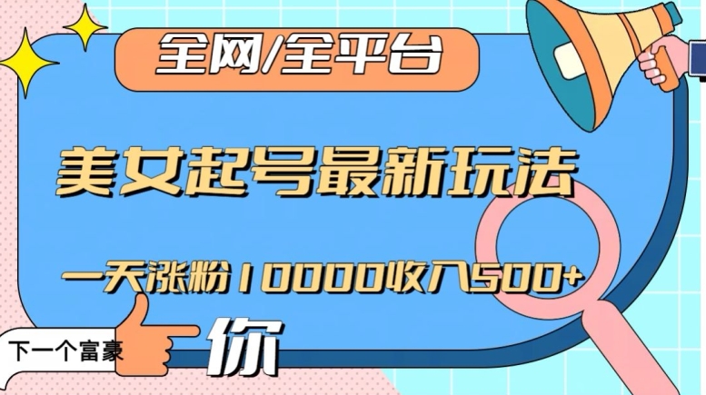 全网，全平台，美女起号最新玩法一天涨粉10000收入500+【揭秘】-全网第一网赚项目资源库-中赚网 & 中创网 & 冒泡网 & 福缘网 - 小本轻创业与优质加盟项目首选平台