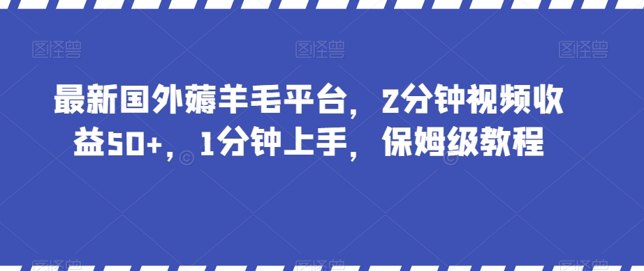 最新国外薅羊毛平台，2分钟视频收益50+，1分钟上手，保姆级教程【揭秘】-全网第一网赚项目资源库-中赚网 & 中创网 & 冒泡网 & 福缘网 - 小本轻创业与优质加盟项目首选平台