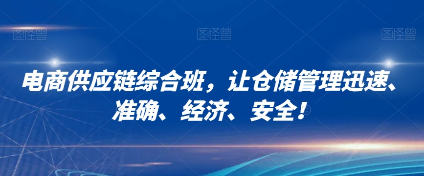 电商供应链综合班，让仓储管理迅速、准确、经济、安全！-全网第一网赚项目资源库-中赚网 & 中创网 & 冒泡网 & 福缘网 - 小本轻创业与优质加盟项目首选平台