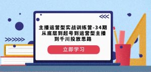主播运营型实战训练营-第34期从底层到起号到运营型主播到千川投放思路-全网第一网赚项目资源库-中赚网 & 中创网 & 冒泡网 & 福缘网 - 小本轻创业与优质加盟项目首选平台