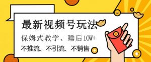 最新视频号玩法,不销售、不引流、不推广,躺着月入1W+,保姆式教学,小白轻松上手【揭秘】-全网第一网赚项目资源库-中赚网 & 中创网 & 冒泡网 & 福缘网 - 小本轻创业与优质加盟项目首选平台