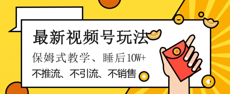 最新视频号玩法，不销售、不引流、不推广，躺着月入1W+，保姆式教学，小白轻松上手【揭秘】-全网第一网赚项目资源库-中赚网 & 中创网 & 冒泡网 & 福缘网 - 小本轻创业与优质加盟项目首选平台