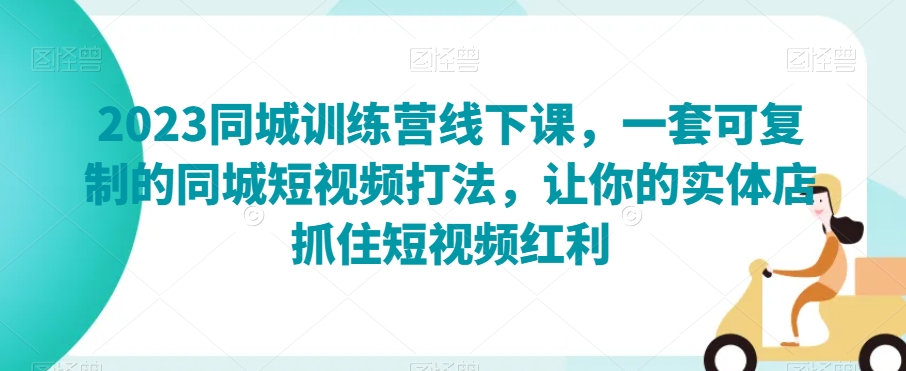 2023同城训练营线下课，一套可复制的同城短视频打法，让你的实体店抓住短视频红利-全网第一网赚项目资源库-中赚网 & 中创网 & 冒泡网 & 福缘网 - 小本轻创业与优质加盟项目首选平台