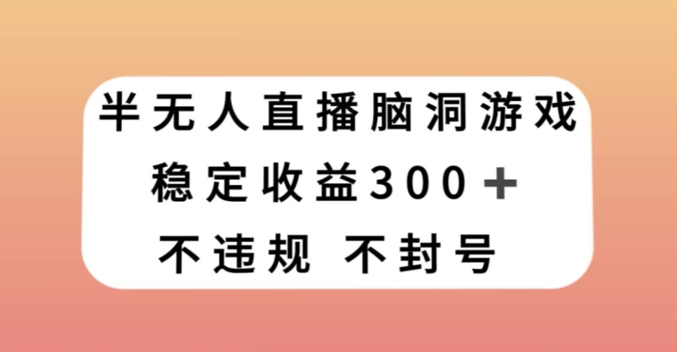 半无人直播脑洞小游戏，每天收入300+，保姆式教学小白轻松上手【揭秘】-全网第一网赚项目资源库-中赚网 & 中创网 & 冒泡网 & 福缘网 - 小本轻创业与优质加盟项目首选平台
