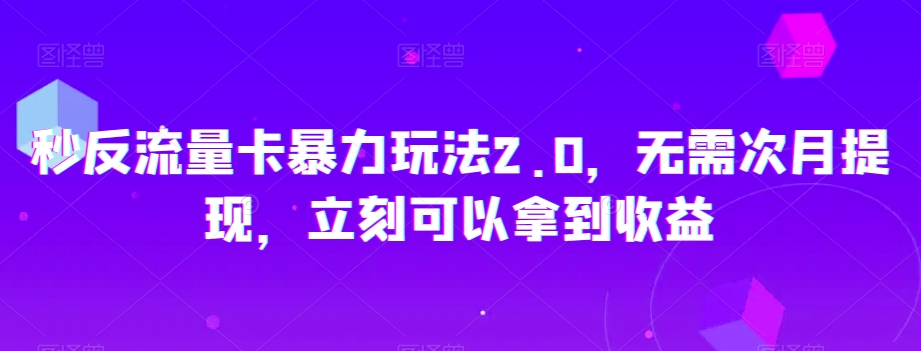 秒反流量卡暴力玩法2.0，无需次月提现，立刻可以拿到收益【揭秘】-全网第一网赚项目资源库-中赚网 & 中创网 & 冒泡网 & 福缘网 - 小本轻创业与优质加盟项目首选平台