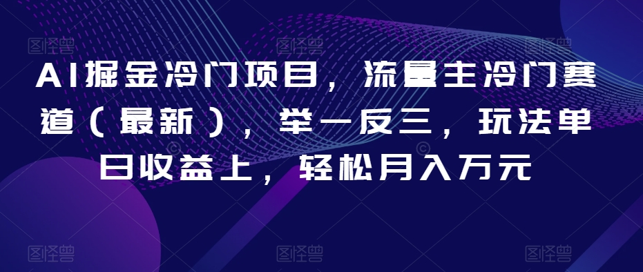 AI掘金冷门项目，流量主冷门赛道（最新），举一反三，玩法单日收益上，轻松月入万元【揭秘】-全网第一网赚项目资源库-中赚网 & 中创网 & 冒泡网 & 福缘网 - 小本轻创业与优质加盟项目首选平台